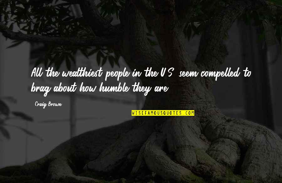 Olsan Muslu Quotes By Craig Brown: All the wealthiest people in the U.S. seem Olsan Muslu Quotes By Craig Brown: All the wealthiest people in the U.S. seem