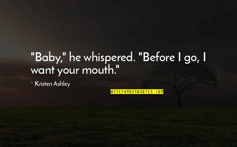 Olsas Quotes By Kristen Ashley: "Baby," he whispered. "Before I go, I want