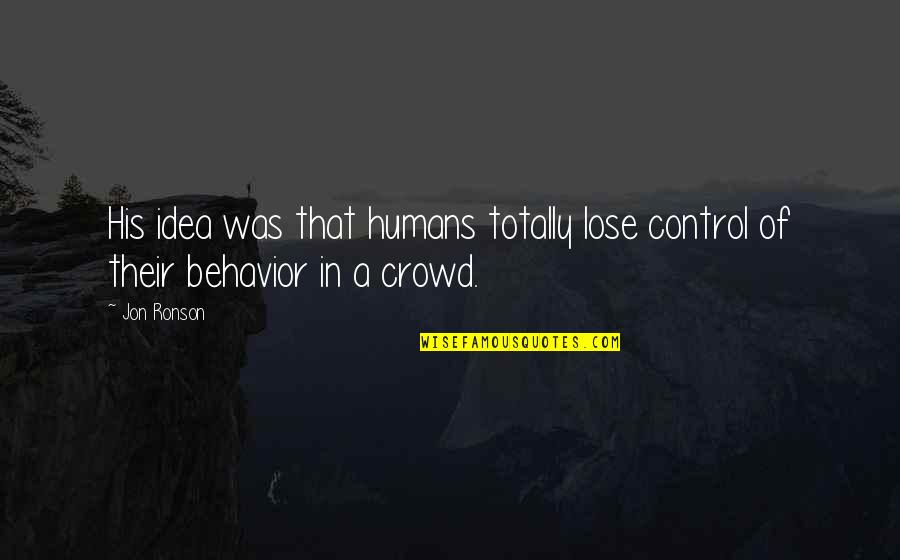Olscamp Bowling Quotes By Jon Ronson: His idea was that humans totally lose control