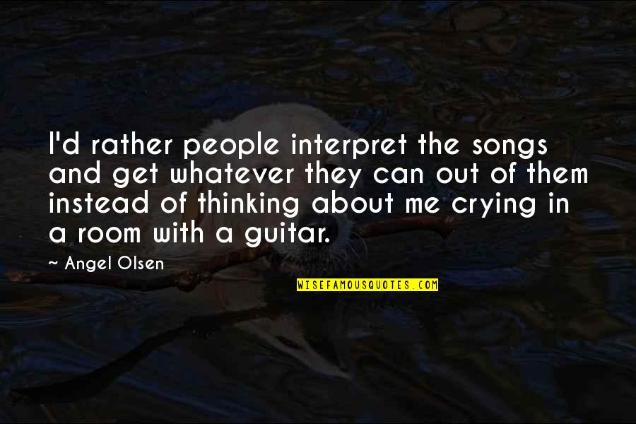 Olsen Quotes By Angel Olsen: I'd rather people interpret the songs and get