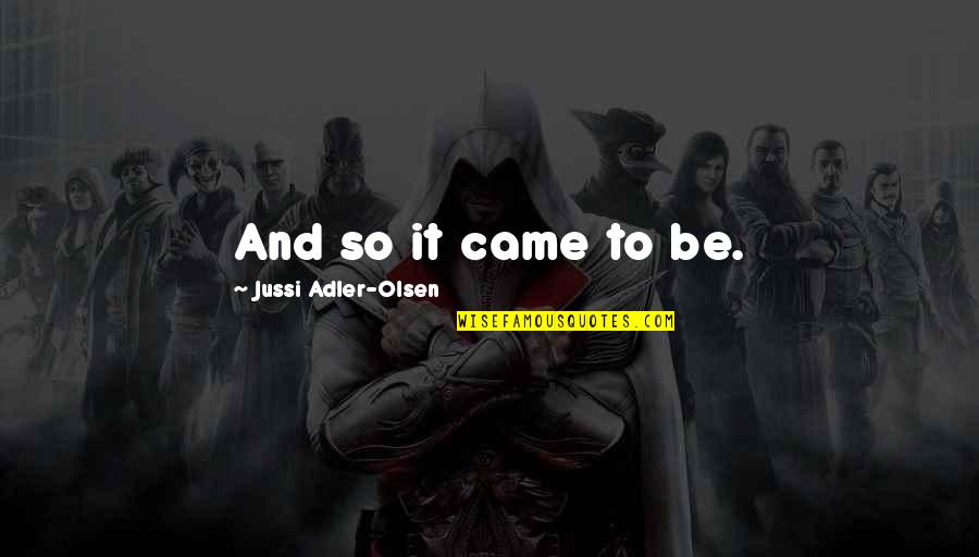 Olsen Quotes By Jussi Adler-Olsen: And so it came to be.