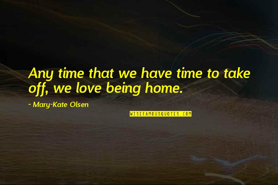 Olsen Quotes By Mary-Kate Olsen: Any time that we have time to take