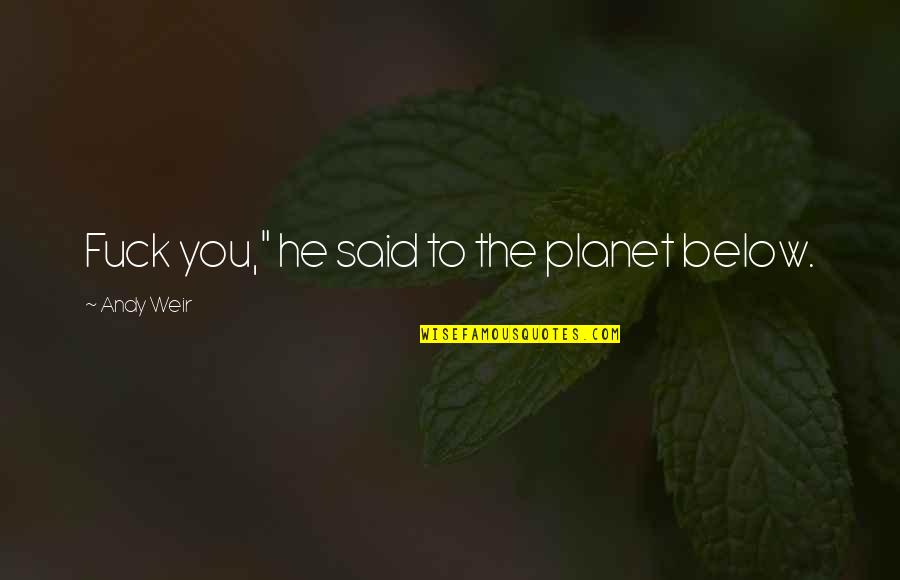 Olsen Twins Quotes By Andy Weir: Fuck you," he said to the planet below. Olsen Twins Quotes By Andy Weir: Fuck you," he said to the planet below.