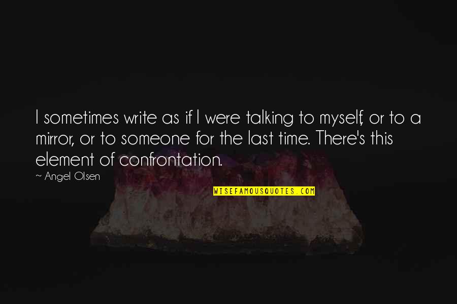 Olsen's Quotes By Angel Olsen: I sometimes write as if I were talking