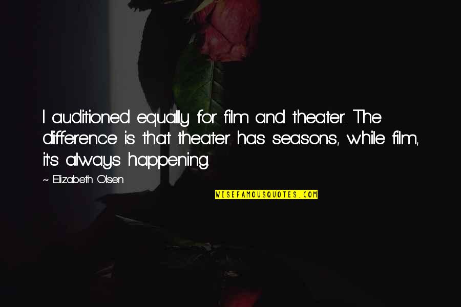 Olsen's Quotes By Elizabeth Olsen: I auditioned equally for film and theater. The