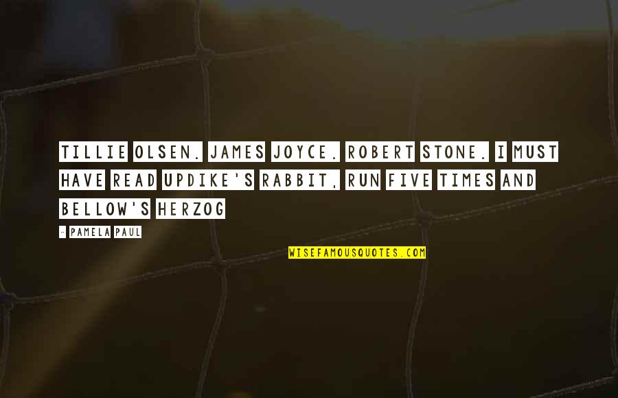 Olsen's Quotes By Pamela Paul: Tillie Olsen. James Joyce. Robert Stone. I must