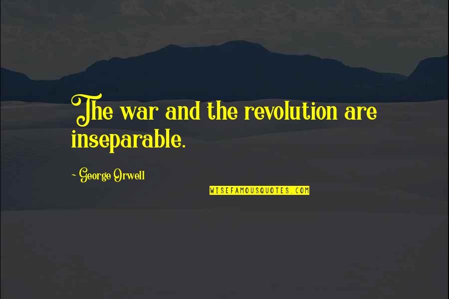 Olshausen Commentary Quotes By George Orwell: The war and the revolution are inseparable. Olshausen Commentary Quotes By George Orwell: The war and the revolution are inseparable.