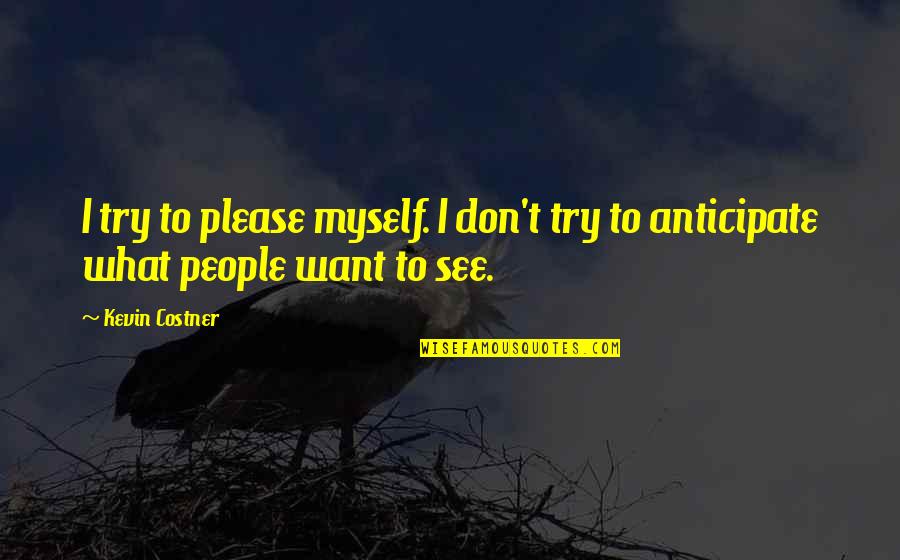 Olshausen Medford Quotes By Kevin Costner: I try to please myself. I don't try