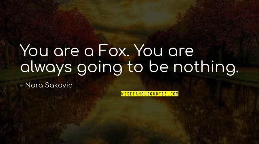 Olshausen Medford Quotes By Nora Sakavic: You are a Fox. You are always going Olshausen Medford Quotes By Nora Sakavic: You are a Fox. You are always going