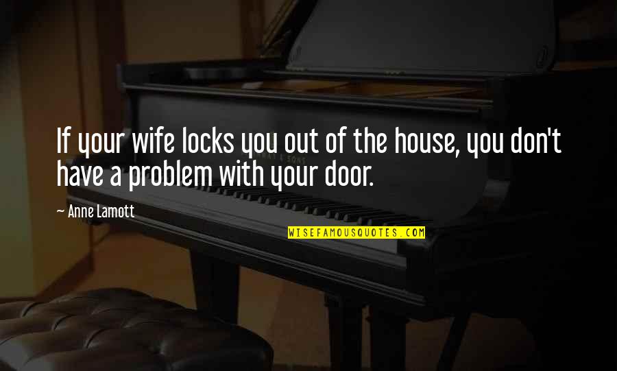 Olshausen Quotes By Anne Lamott: If your wife locks you out of the