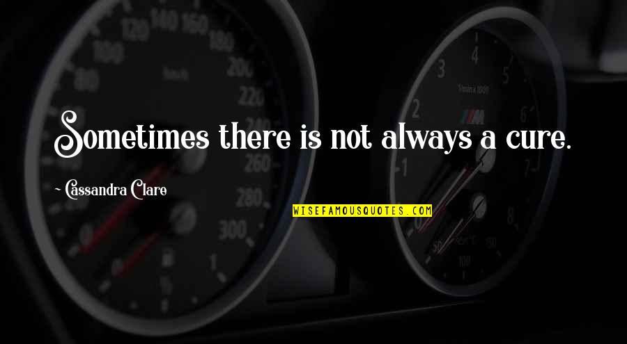 Olshefski Panama Quotes By Cassandra Clare: Sometimes there is not always a cure. Olshefski Panama Quotes By Cassandra Clare: Sometimes there is not always a cure.