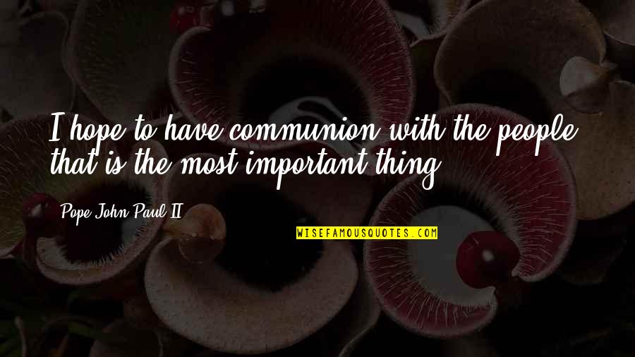 Olsons Gaskets Quotes By Pope John Paul II: I hope to have communion with the people, Olsons Gaskets Quotes By Pope John Paul II: I hope to have communion with the people,