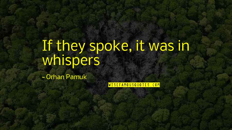 Olssons Brygga Quotes By Orhan Pamuk: If they spoke, it was in whispers Olssons Brygga Quotes By Orhan Pamuk: If they spoke, it was in whispers