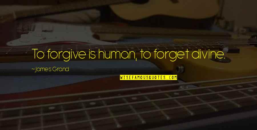 Olssons Princeton Quotes By James Grand: To forgive is human, to forget divine. Olssons Princeton Quotes By James Grand: To forgive is human, to forget divine.