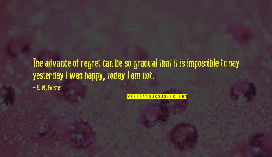 Olstrom Quotes By E. M. Forster: The advance of regret can be so gradual Olstrom Quotes By E. M. Forster: The advance of regret can be so gradual