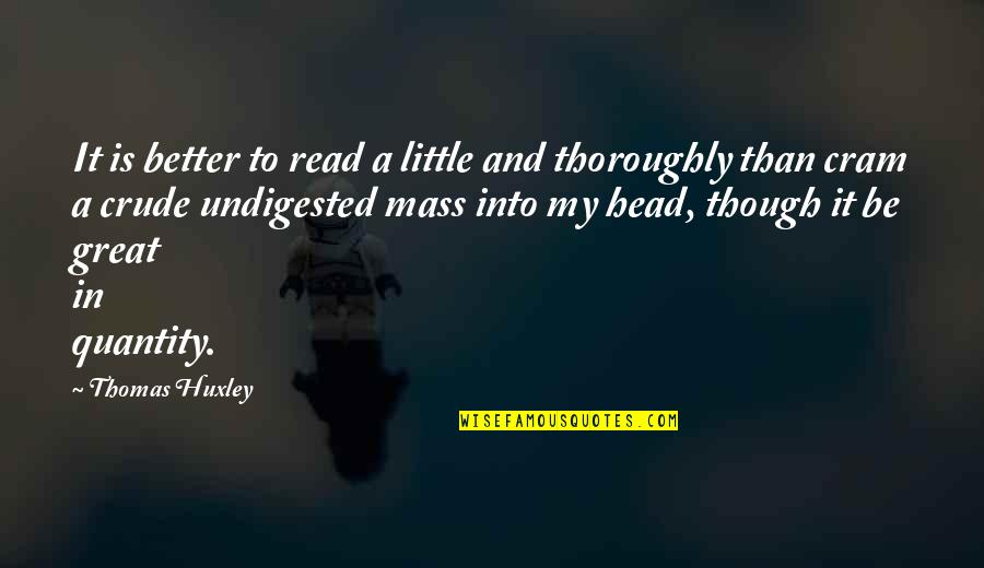 Olstrom Quotes By Thomas Huxley: It is better to read a little and Olstrom Quotes By Thomas Huxley: It is better to read a little and