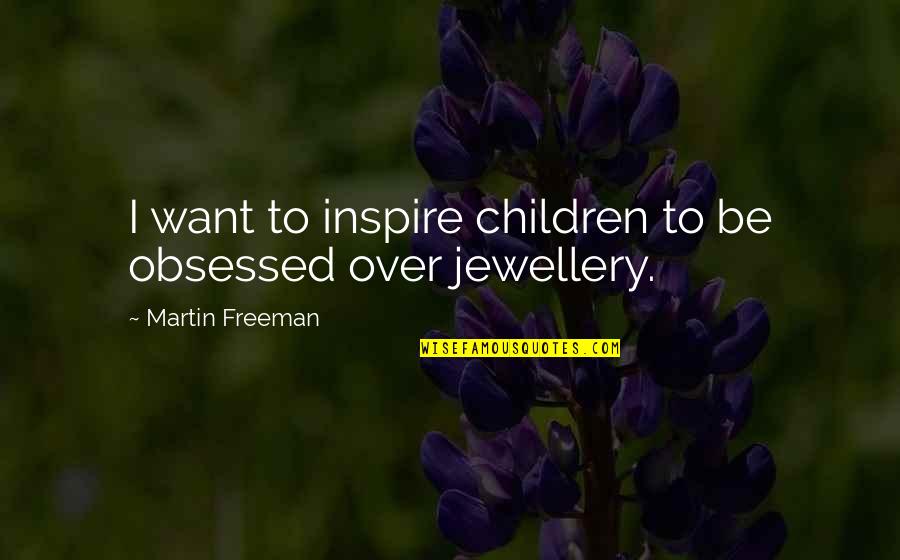 Olstroms Quotes By Martin Freeman: I want to inspire children to be obsessed