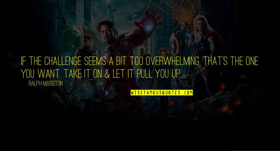 Olstroms Quotes By Ralph Marston: If the challenge seems a bit too overwhelming,