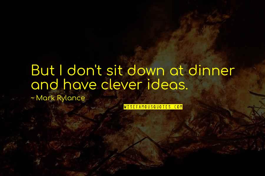 Olszaks Garage Quotes By Mark Rylance: But I don't sit down at dinner and Olszaks Garage Quotes By Mark Rylance: But I don't sit down at dinner and