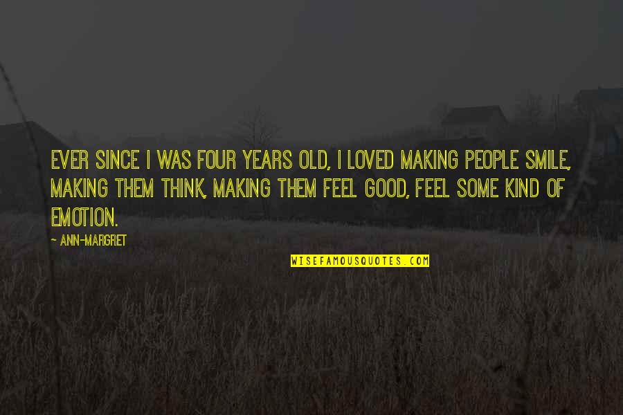 Oltalmazo Quotes By Ann-Margret: Ever since I was four years old, I Oltalmazo Quotes By Ann-Margret: Ever since I was four years old, I