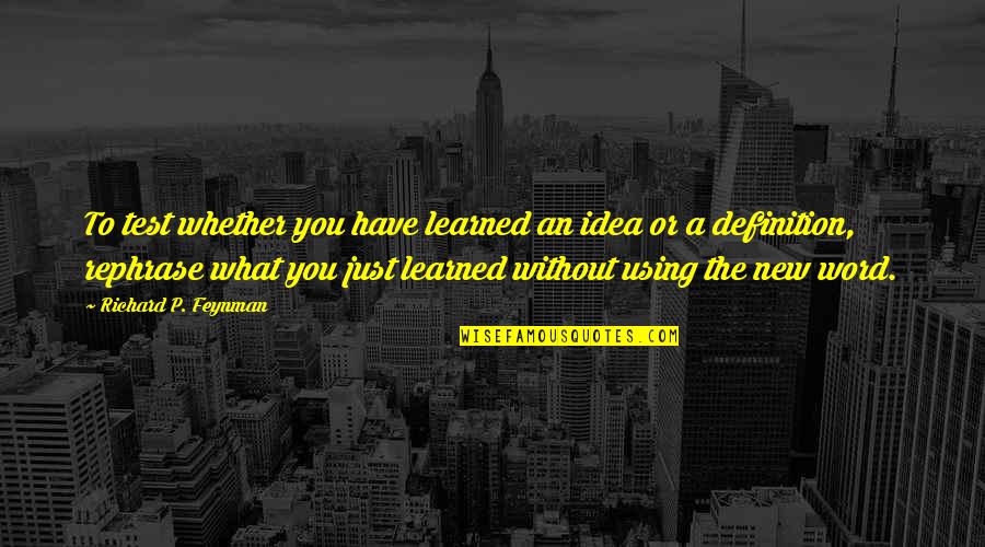 Oltalmazo Quotes By Richard P. Feynman: To test whether you have learned an idea Oltalmazo Quotes By Richard P. Feynman: To test whether you have learned an idea