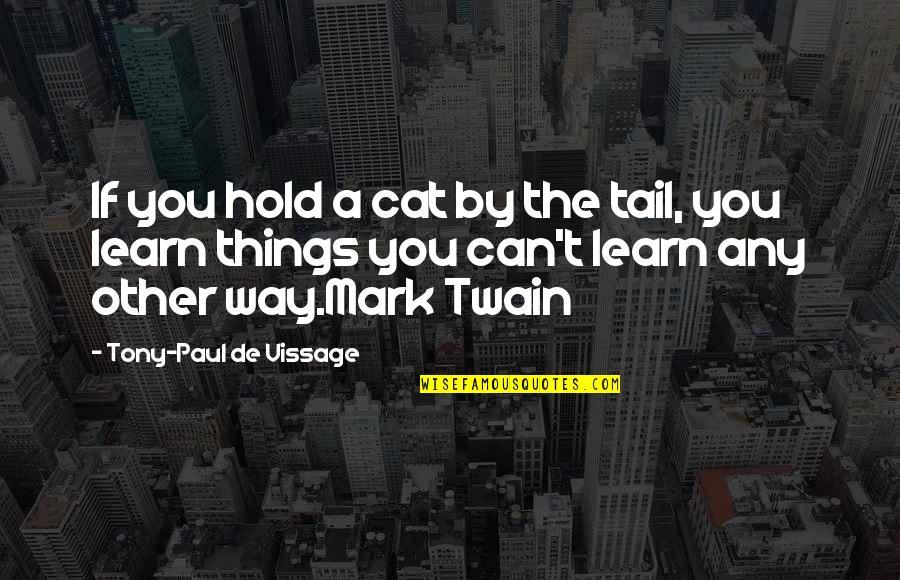Oltalmazo Quotes By Tony-Paul De Vissage: If you hold a cat by the tail, Oltalmazo Quotes By Tony-Paul De Vissage: If you hold a cat by the tail,