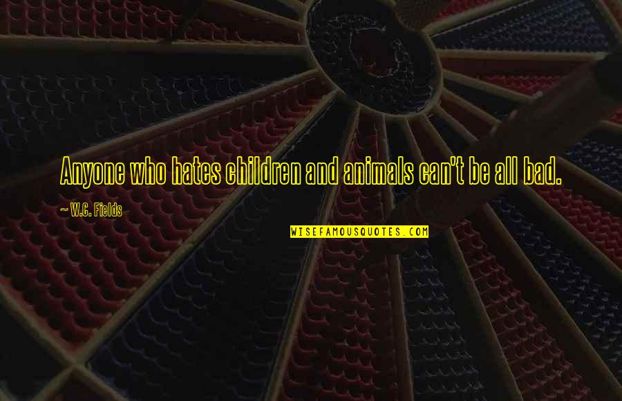Olthoff Baseball Quotes By W.C. Fields: Anyone who hates children and animals can't be Olthoff Baseball Quotes By W.C. Fields: Anyone who hates children and animals can't be