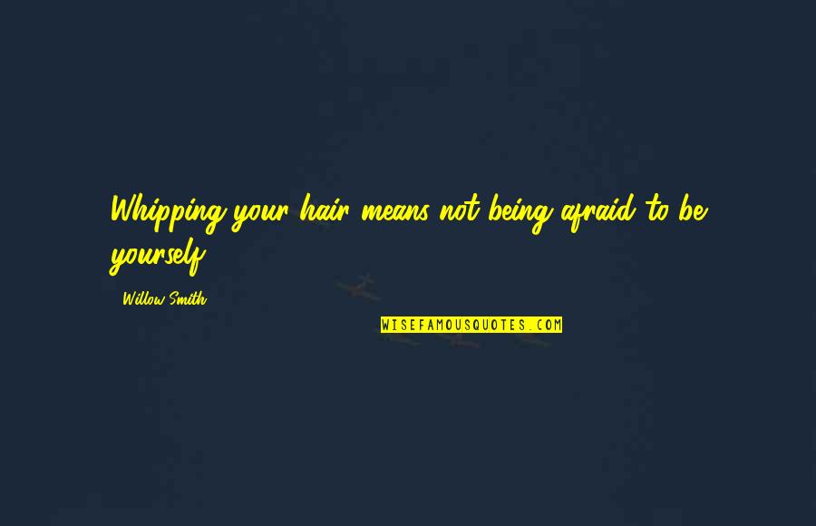 Oltin Kabutar Quotes By Willow Smith: Whipping your hair means not being afraid to Oltin Kabutar Quotes By Willow Smith: Whipping your hair means not being afraid to