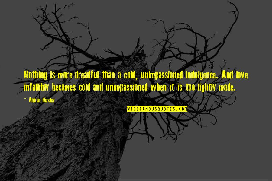 Oltin Roshi Quotes By Aldous Huxley: Nothing is more dreadful than a cold, unimpassioned