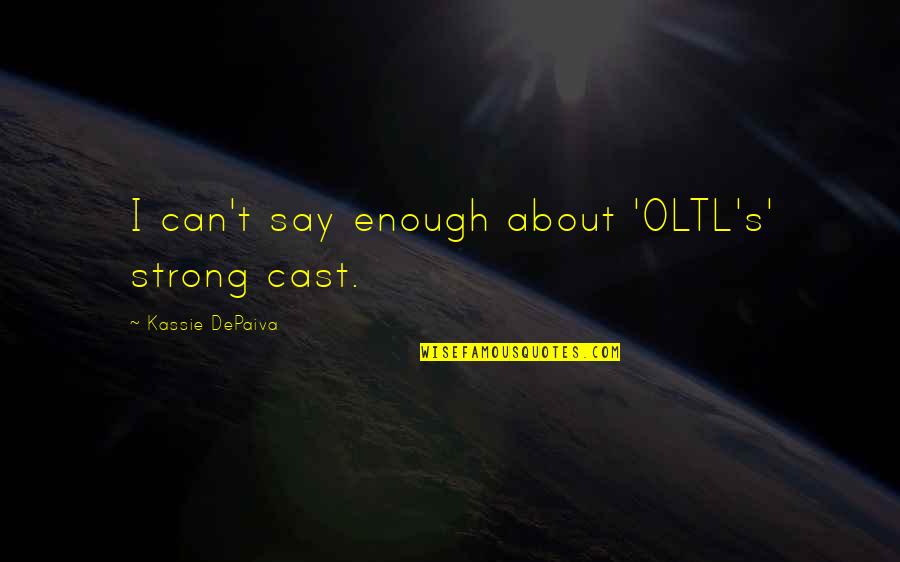 Oltl's Quotes By Kassie DePaiva: I can't say enough about 'OLTL's' strong cast. Oltl's Quotes By Kassie DePaiva: I can't say enough about 'OLTL's' strong cast.