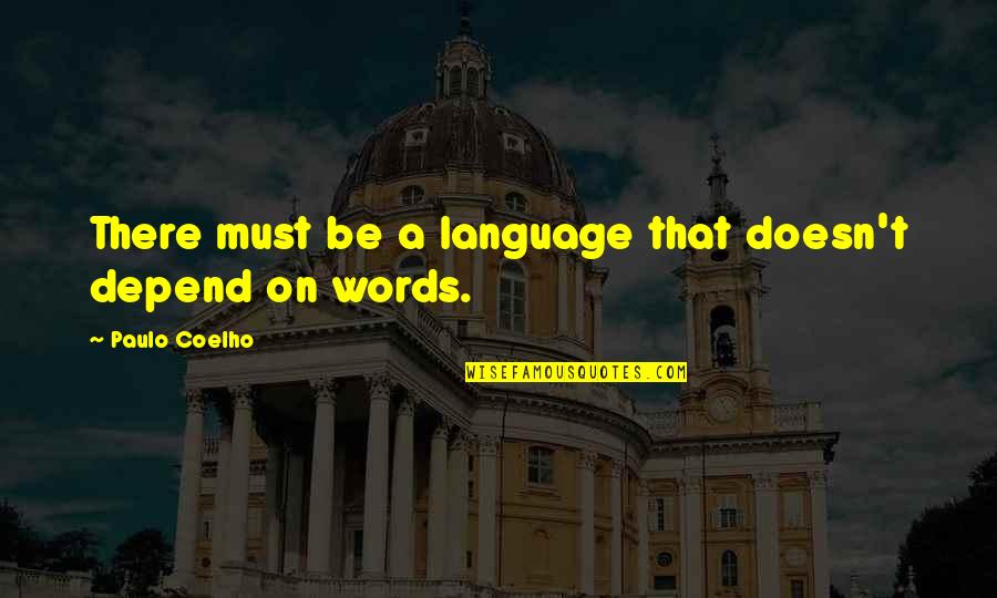 Oltl's Quotes By Paulo Coelho: There must be a language that doesn't depend Oltl's Quotes By Paulo Coelho: There must be a language that doesn't depend