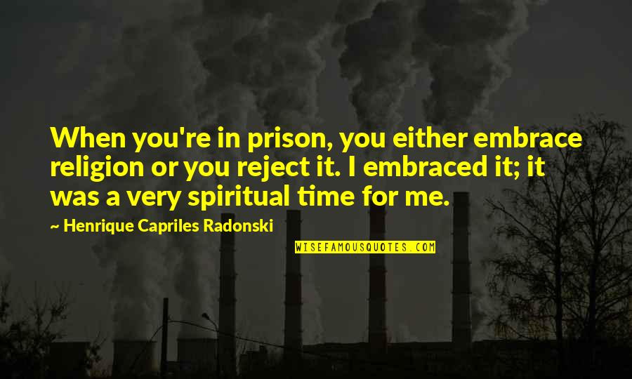 Oltmann Quotes By Henrique Capriles Radonski: When you're in prison, you either embrace religion