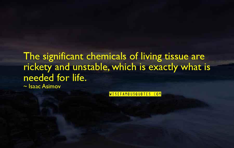 Olubunmi Irefin Quotes By Isaac Asimov: The significant chemicals of living tissue are rickety Olubunmi Irefin Quotes By Isaac Asimov: The significant chemicals of living tissue are rickety