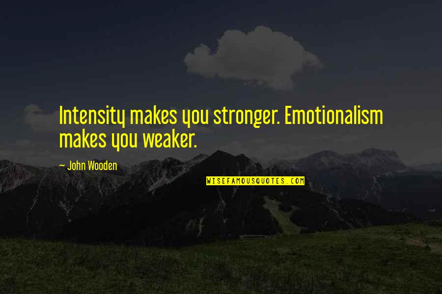 Oluchi Onweagba Quotes By John Wooden: Intensity makes you stronger. Emotionalism makes you weaker.