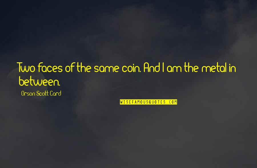 Oluchi Zelda Quotes By Orson Scott Card: Two faces of the same coin. And I Oluchi Zelda Quotes By Orson Scott Card: Two faces of the same coin. And I
