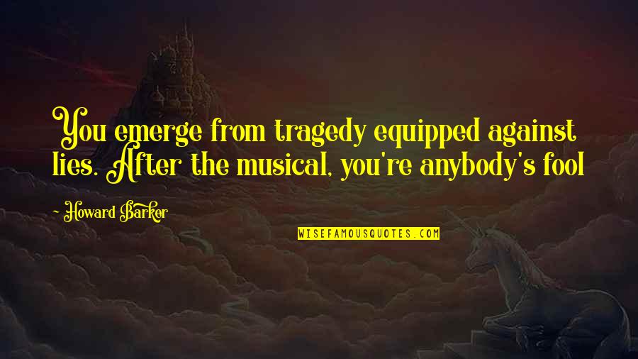 Olufunmilayo Aiyegbo Quotes By Howard Barker: You emerge from tragedy equipped against lies. After