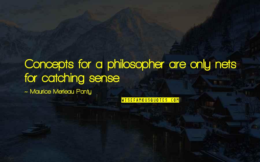Olufunmilayo Aiyegbo Quotes By Maurice Merleau Ponty: Concepts for a philosopher are only nets for