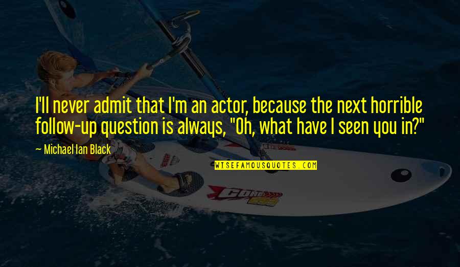 Olufunmilayo Olanipekun Quotes By Michael Ian Black: I'll never admit that I'm an actor, because Olufunmilayo Olanipekun Quotes By Michael Ian Black: I'll never admit that I'm an actor, because