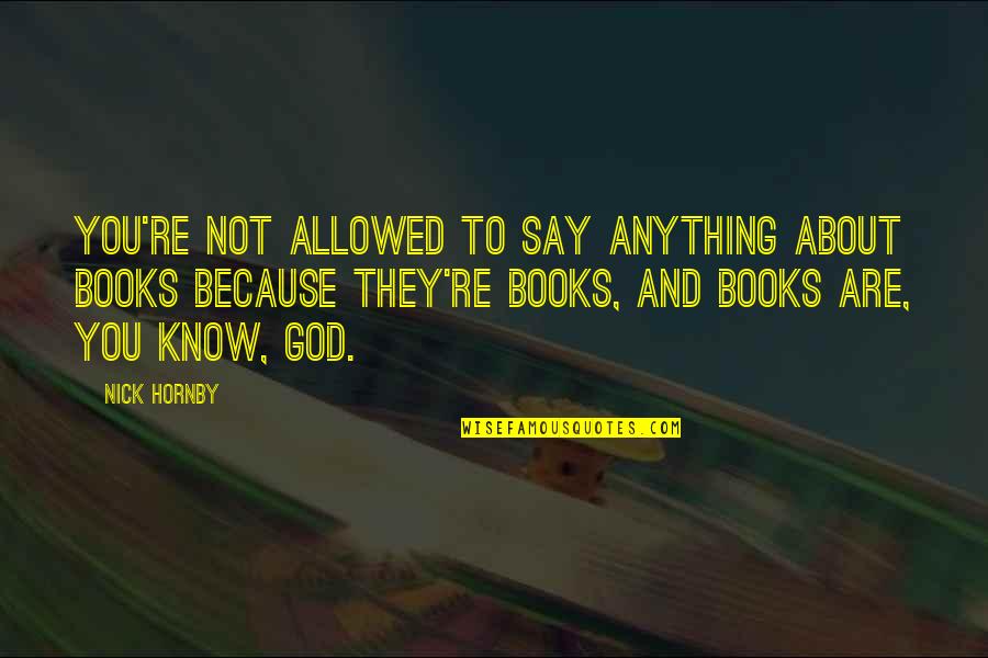 Olugbemiga Ojo Quotes By Nick Hornby: You're not allowed to say anything about books Olugbemiga Ojo Quotes By Nick Hornby: You're not allowed to say anything about books