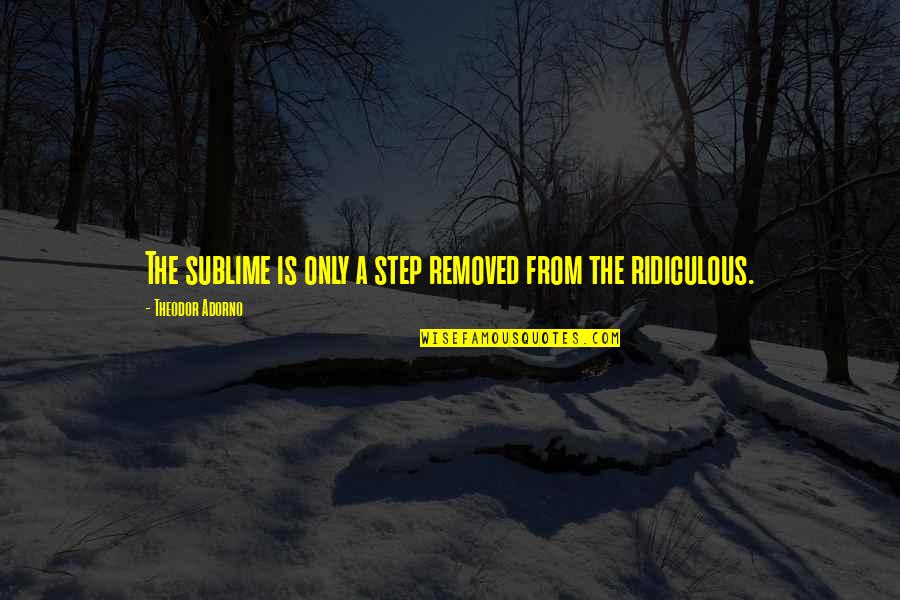 Olugbemiga Ojo Quotes By Theodor Adorno: The sublime is only a step removed from Olugbemiga Ojo Quotes By Theodor Adorno: The sublime is only a step removed from