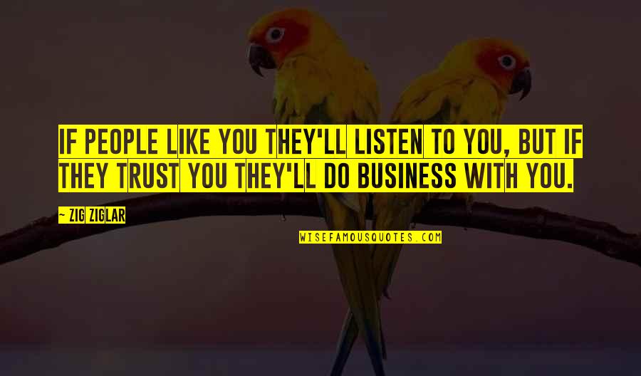 Olugbemiga Ojo Quotes By Zig Ziglar: If people like you they'll listen to you, Olugbemiga Ojo Quotes By Zig Ziglar: If people like you they'll listen to you,