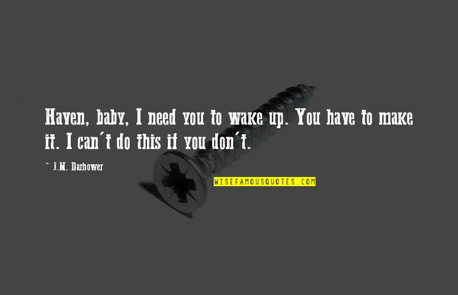 Olugbemiga Olatoye Quotes By J.M. Darhower: Haven, baby, I need you to wake up. Olugbemiga Olatoye Quotes By J.M. Darhower: Haven, baby, I need you to wake up.