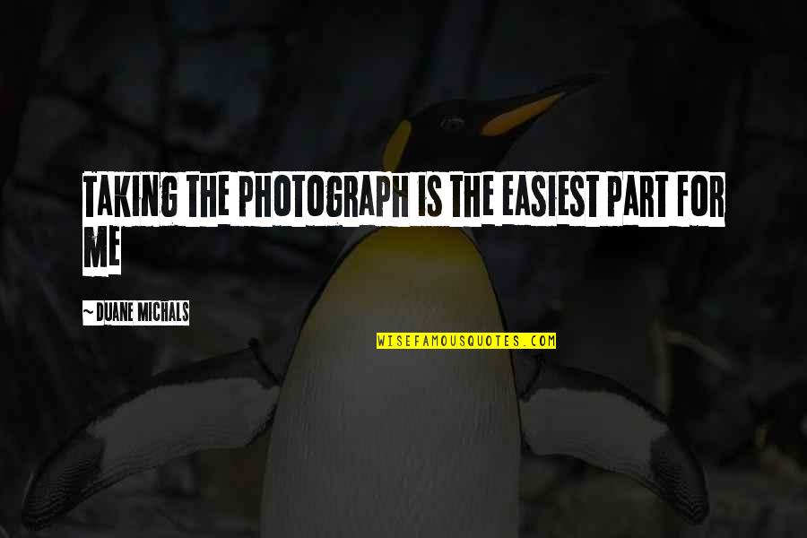 Olujime Quotes By Duane Michals: Taking the photograph is the easiest part for Olujime Quotes By Duane Michals: Taking the photograph is the easiest part for