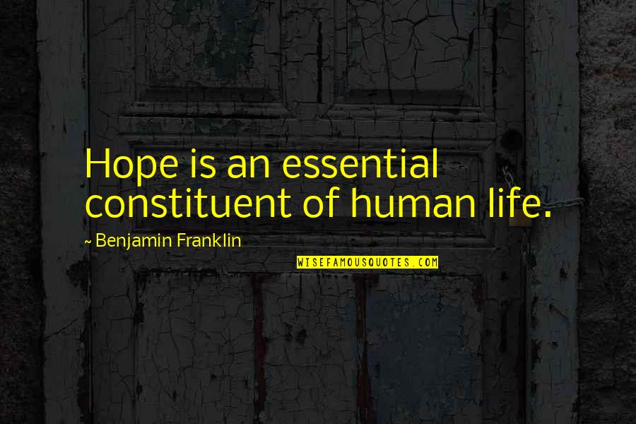Olumo Robert Quotes By Benjamin Franklin: Hope is an essential constituent of human life. Olumo Robert Quotes By Benjamin Franklin: Hope is an essential constituent of human life.