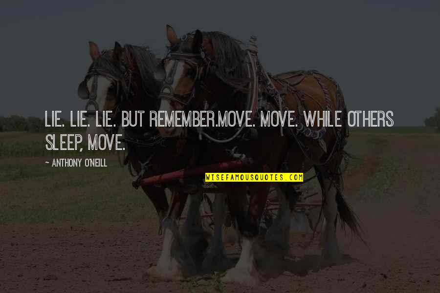 Oluolin Quotes By Anthony O'Neill: Lie. Lie. Lie. But remember.Move. Move. While others