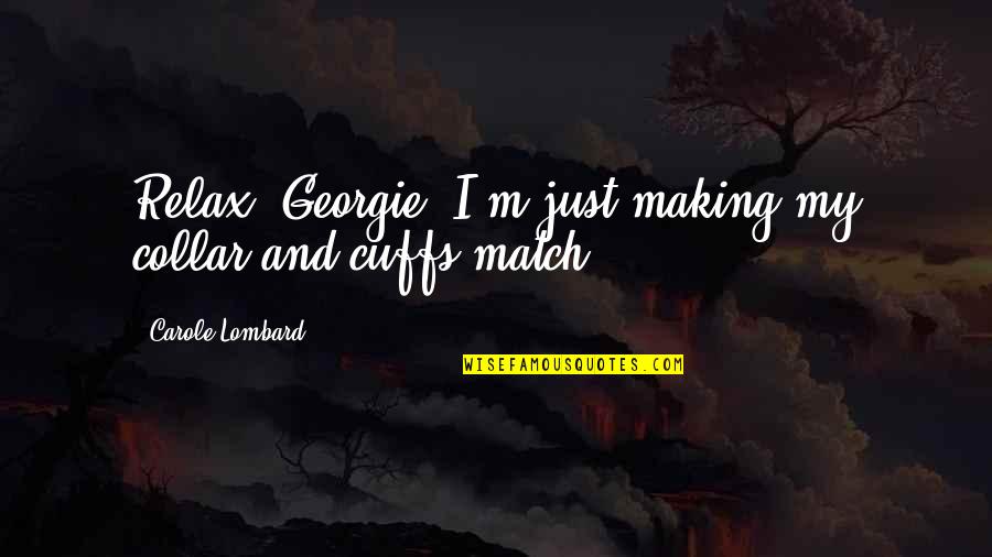Oluolin Quotes By Carole Lombard: Relax, Georgie, I'm just making my collar and