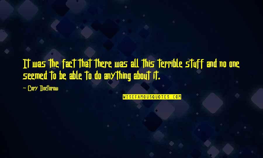 Oluolin Quotes By Cory Doctorow: It was the fact that there was all