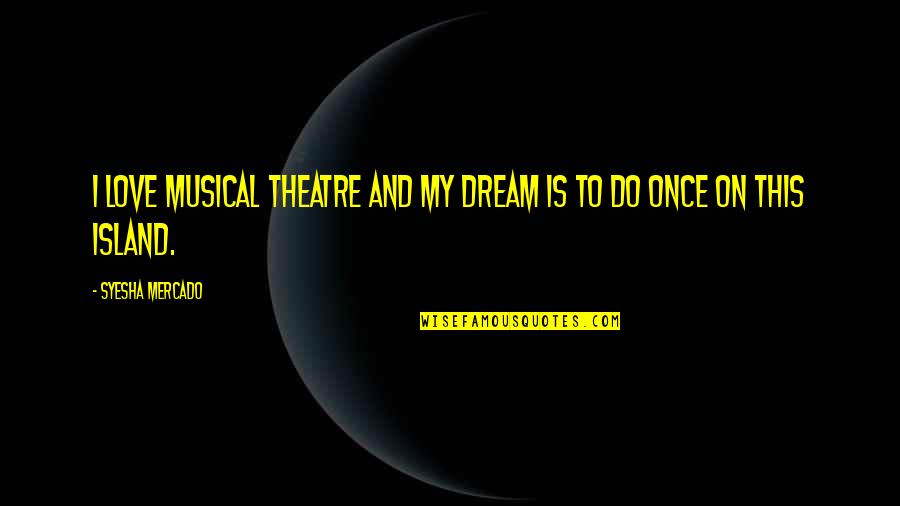 Oluomo Quotes By Syesha Mercado: I love musical theatre and my dream is Oluomo Quotes By Syesha Mercado: I love musical theatre and my dream is