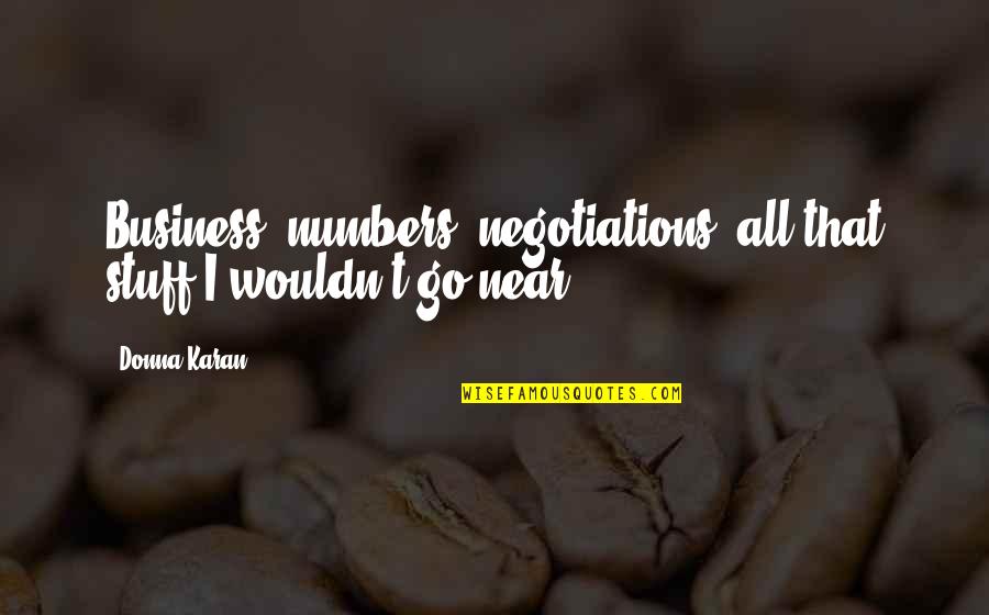Olupine U Quotes By Donna Karan: Business, numbers, negotiations, all that stuff I wouldn't