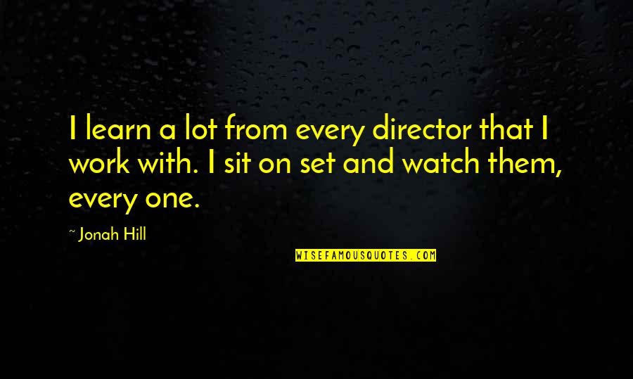 Olurotimi Akinosho Quotes By Jonah Hill: I learn a lot from every director that Olurotimi Akinosho Quotes By Jonah Hill: I learn a lot from every director that